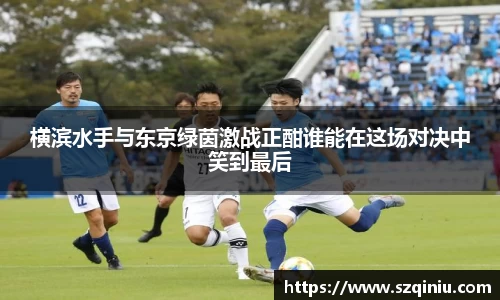 横滨水手与东京绿茵激战正酣谁能在这场对决中笑到最后