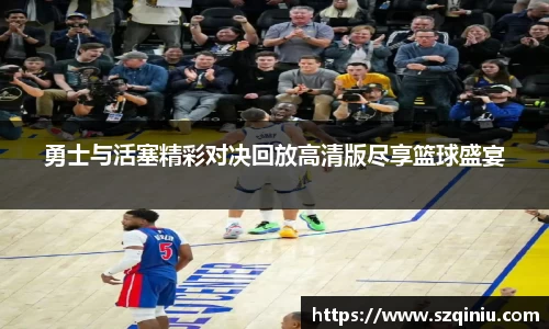 勇士与活塞精彩对决回放高清版尽享篮球盛宴
