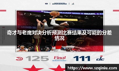 奇才与老鹰对决分析预测比赛结果及可能的分差情况